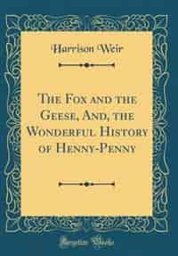 The Fox and the Geese, And, the Wonderful History of Henny-Penny (Classic Reprint) by Harrison Weir