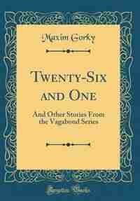 Twenty-Six and One: And Other Stories From the Vagabond Series (Classic Reprint) by Maxim Gorky