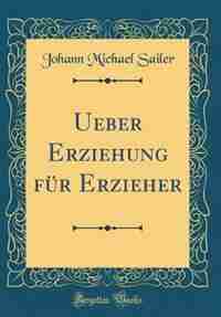 Ueber Erziehung für Erzieher (Classic Reprint) by Johann Michael Sailer