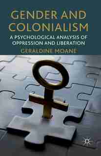 Gender And Colonialism: A Psychological Analysis of Oppression and Liberation by Geraldine Moane