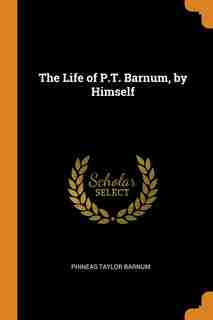 The Life of P.T. Barnum, by Himself by Phineas Taylor Barnum