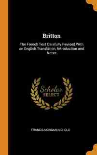 Britton: The French Text Carefully Revised With an English Translation, Introduction and Notes by Francis Morgan Nichols