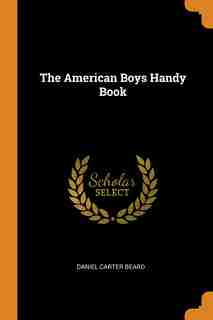 The American Boys Handy Book by Daniel Carter Beard