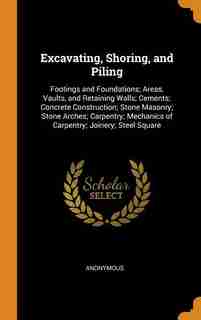 Excavating, Shoring, and Piling: Footings and Foundations; Areas, Vaults, and Retaining Walls; Cements; Concrete Construction; Stone by Anonymous