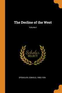 The Decline of the West; Volume I by Oswald Spengler