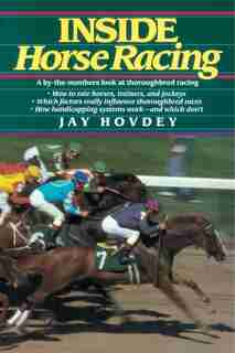 Inside Horse Racing: A By-the-numbers Look At Thoroughbred Racing by Jay Hovdey
