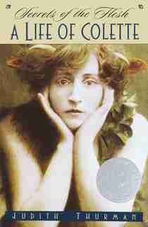 Secrets Of The Flesh: A Life Of Colette by Judith Thurman