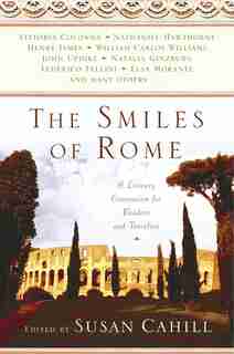 The Smiles Of Rome: A Literary Companion For Readers And Travelers by Susan Cahill