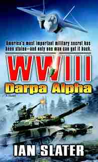 WWIII: Darpa Alpha: A Novel by Ian Slater