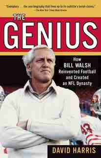 The Genius: How Bill Walsh Reinvented Football And Created An Nfl Dynasty by David Harris