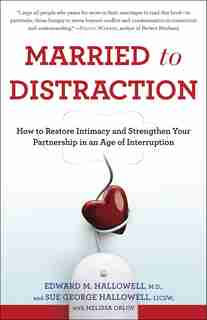 Married To Distraction: How To Restore Intimacy And Strengthen Your Partnership In An Age Of Interruption de Edward M. Hallowell