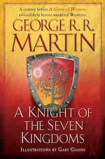 A Knight Of The Seven Kingdoms: Being The Adventures Of Ser Duncan The Tall, And His Squire, Egg by George R. R. Martin
