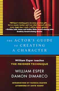The Actor's Guide To Creating A Character: William Esper Teaches The Meisner Technique by William Esper