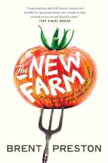 The New Farm: Our Ten Years On The Front Lines Of The Good Food Revolution by Brent Preston