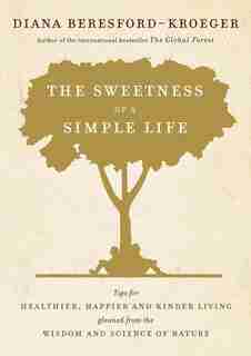 The Sweetness Of A Simple Life: Tips For Healthier, Happier And Kinder Living Gleaned From The Wisdom And Science Of Nature de Diana Beresford-kroeger