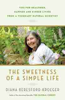 The Sweetness Of A Simple Life: Tips For Healthier, Happier And Kinder Living From A Visionary Natural Scientist by Diana Beresford-kroeger