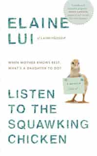 Listen To The Squawking Chicken: When Mother Knows Best, What's A Daughter To Do? A Memoir (sort Of) by Elaine Lui