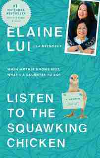 Listen To The Squawking Chicken: When Mother Knows Best, What's A Daughter To Do? A Memoir (sort Of) by Elaine Lui