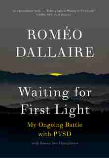 Waiting For First Light: My Ongoing Battle With Ptsd by Romeo Dallaire