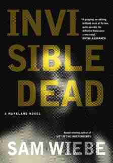 Invisible Dead: A Wakeland Novel by Sam Wiebe