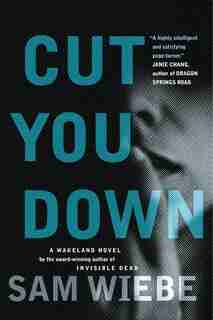 Cut You Down: A Wakeland Novel by Sam Wiebe