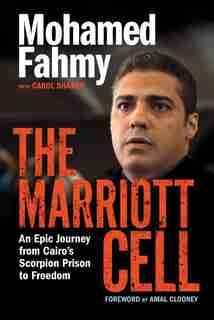 The Marriott Cell: An Epic Journey From Cairo's Scorpion Prison To Freedom by Mohamed Fahmy