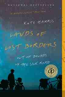 Lands Of Lost Borders: Out Of Bounds On The Silk Road by Kate Harris