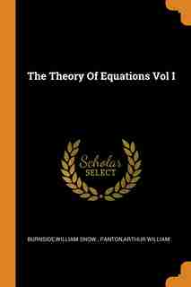 The Theory Of Equations Vol I by William Snow. Burnside