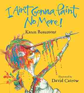 I Ain't Gonna Paint No More! (board Book) by Karen Beaumont