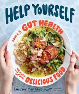 Help Yourself: A Guide To Gut Health For People Who Love Delicious Food by Lindsay Maitland Hunt
