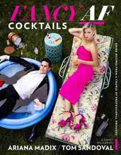 Fancy Af Cocktails: Drink Recipes From A Couple Of Professional Drinkers by Ariana Madix