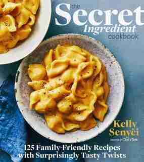 The Secret Ingredient Cookbook: 125 Family-friendly Recipes With Surprisingly Tasty Twists by Kelly Senyei