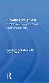 Private Foreign Aid: U.s. Philanthropy In Relief And Developlment by Landrum R Bolling