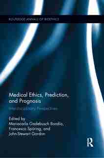 Medical Ethics, Prediction, And Prognosis: Interdisciplinary Perspectives by Mariacarla Gadebusch Bondio