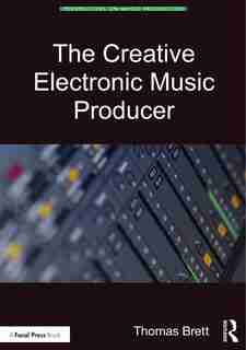 The Creative Electronic Music Producer by Thomas Brett