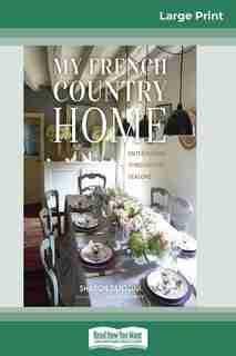 My French Country Home: Entertaining Through The Seasons (16pt Large Print Edition) by Sharon Santoni