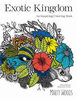 Exotic Kingdom: An Inspiring Coloring Book by Marty Woods