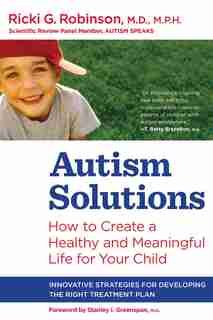 Autism Solutions: How to Create a Healthy and Meaningful Life for Your Child by Ricki G. Robinson