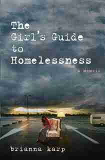 The Girl's Guide to Homelessness: A Memoir by Brianna Karp