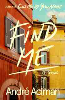 Find Me: A Novel by André Aciman