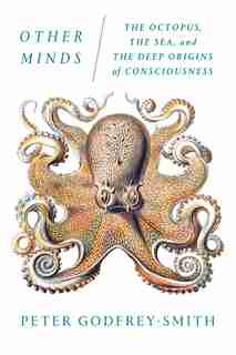 Other Minds: The Octopus, The Sea, And The Deep Origins Of Consciousness de Peter Godfrey-Smith