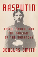 Rasputin: Faith, Power, And The Twilight Of The Romanovs