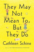 They May Not Mean To, But They Do: A Novel