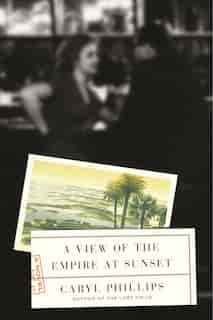 A View Of The Empire At Sunset: A Novel by Caryl Phillips