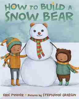 How To Build A Snow Bear: A Picture Book by Eric Pinder