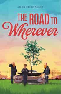 The Road To Wherever by John Ed Bradley