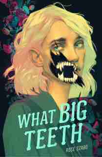 What Big Teeth by Rose Szabo