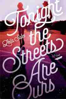 Tonight The Streets Are Ours: A Novel by Leila Sales