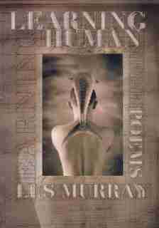 Learning Human: Selected Poems by Les Murray