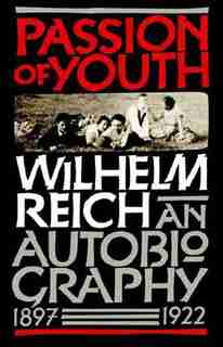 Passion Of Youth: An Autobiography, 1897-1922 by Wilhelm Reich
